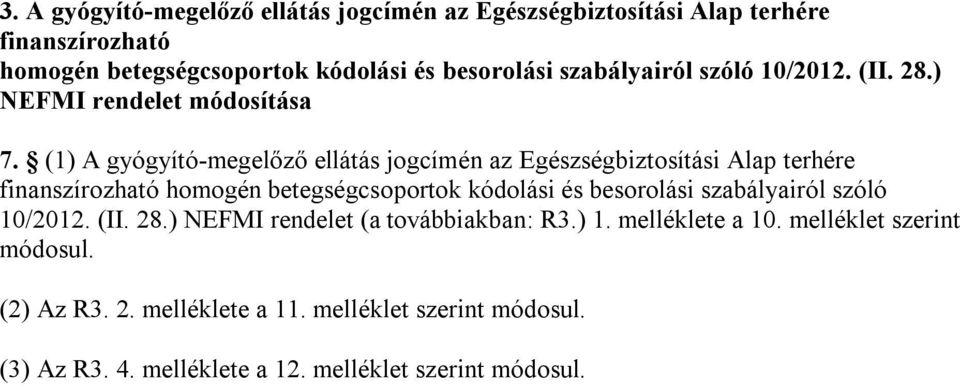 (1) A gyógyító-megelőző ellátás jogcímén az Egészségbiztosítási Alap terhére finanszírozható homogén betegségcsoportok kódolási és besorolási