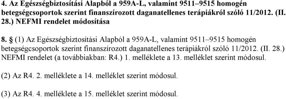 (1) Az Egészségbiztosítási Alapból a 959A-L, valamint 9511 9515 homogén betegségcsoportok szerint finanszírozott daganatellenes terápiákról