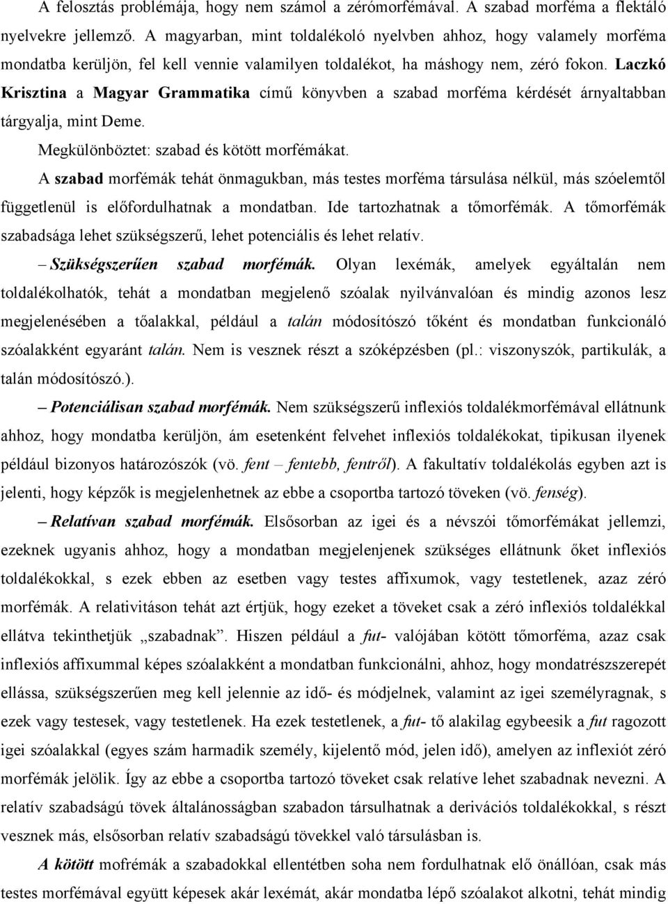 Laczkó Krisztina a Magyar Grammatika című könyvben a szabad morféma kérdését árnyaltabban tárgyalja, mint Deme. Megkülönböztet: szabad és kötött morfémákat.