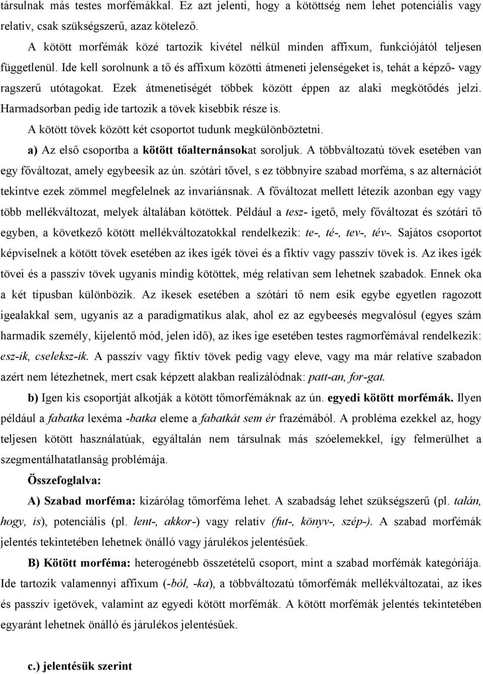 Ide kell sorolnunk a tő és affixum közötti átmeneti jelenségeket is, tehát a képző- vagy ragszerű utótagokat. Ezek átmenetiségét többek között éppen az alaki megkötődés jelzi.