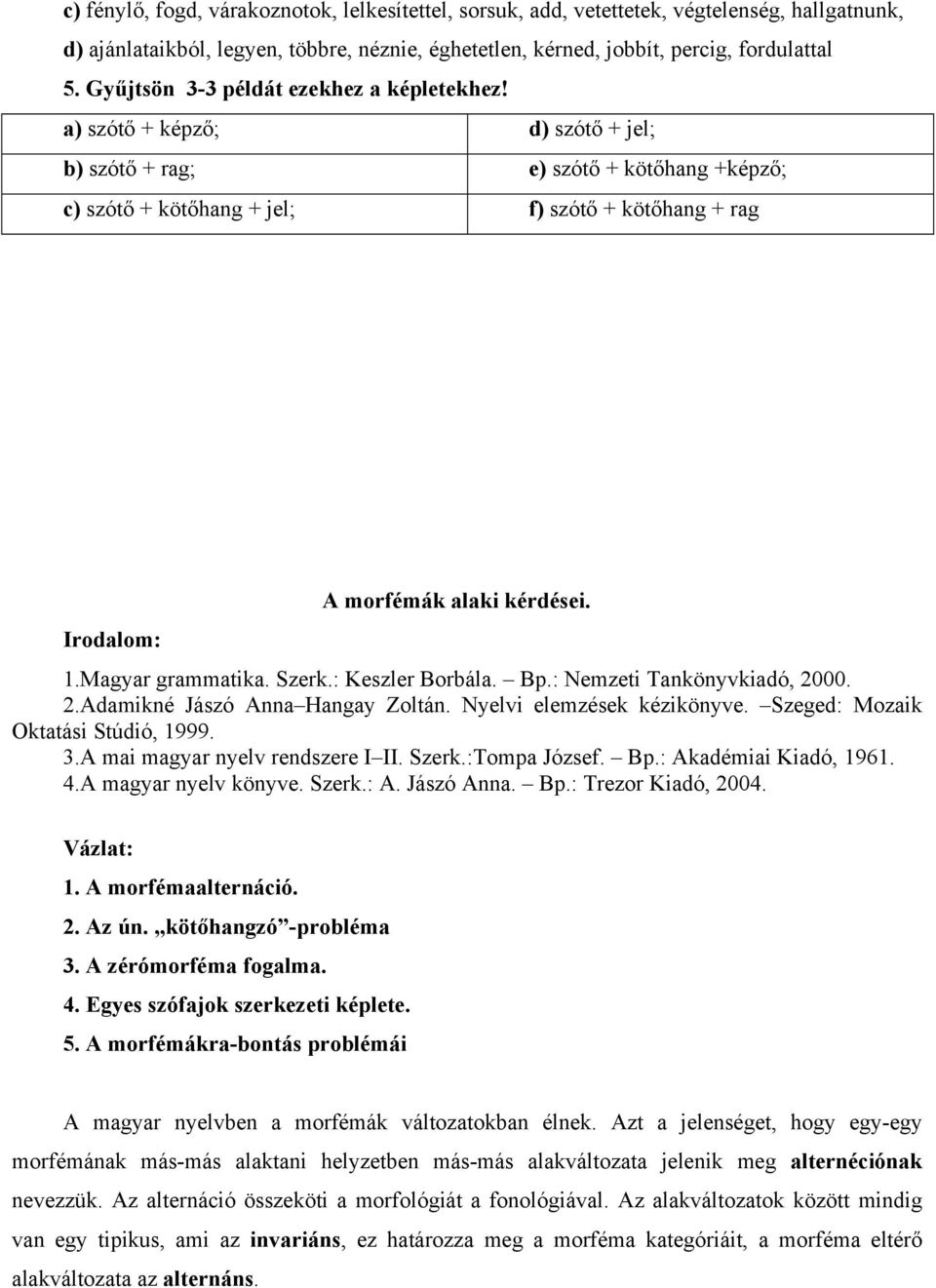 a) szótő + képző; d) szótő + jel; b) szótő + rag; e) szótő + kötőhang +képző; c) szótő + kötőhang + jel; f) szótő + kötőhang + rag Irodalom: A morfémák alaki kérdései. 1.Magyar grammatika. Szerk.