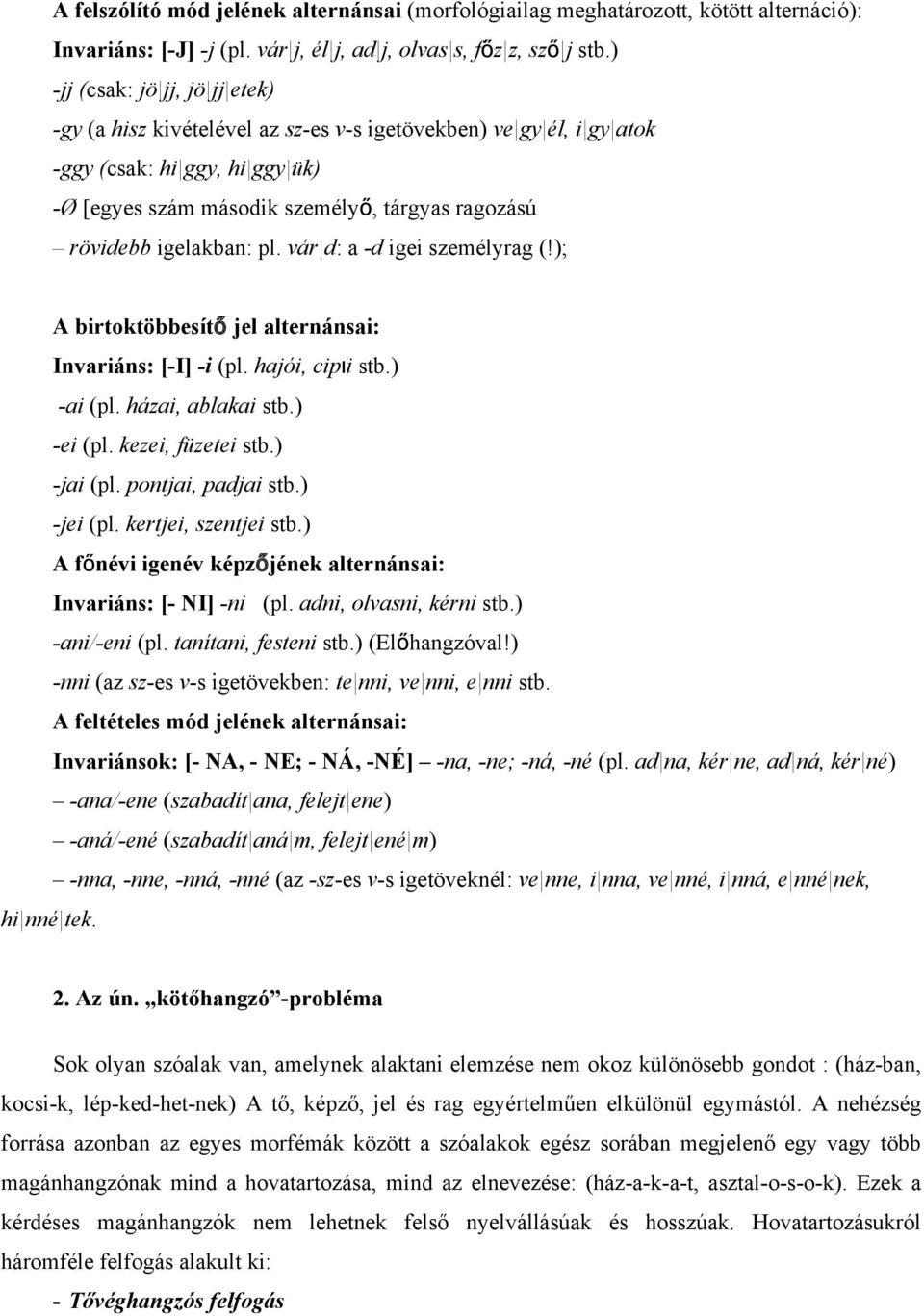 igelakban: pl. vár d: a -d igei személyrag (!); A birtoktöbbesítő jel alternánsai: Invariáns: [-I] -i (pl. hajói, cipıi stb.) -ai (pl. házai, ablakai stb.) -ei (pl. kezei, füzetei stb.) -jai (pl.