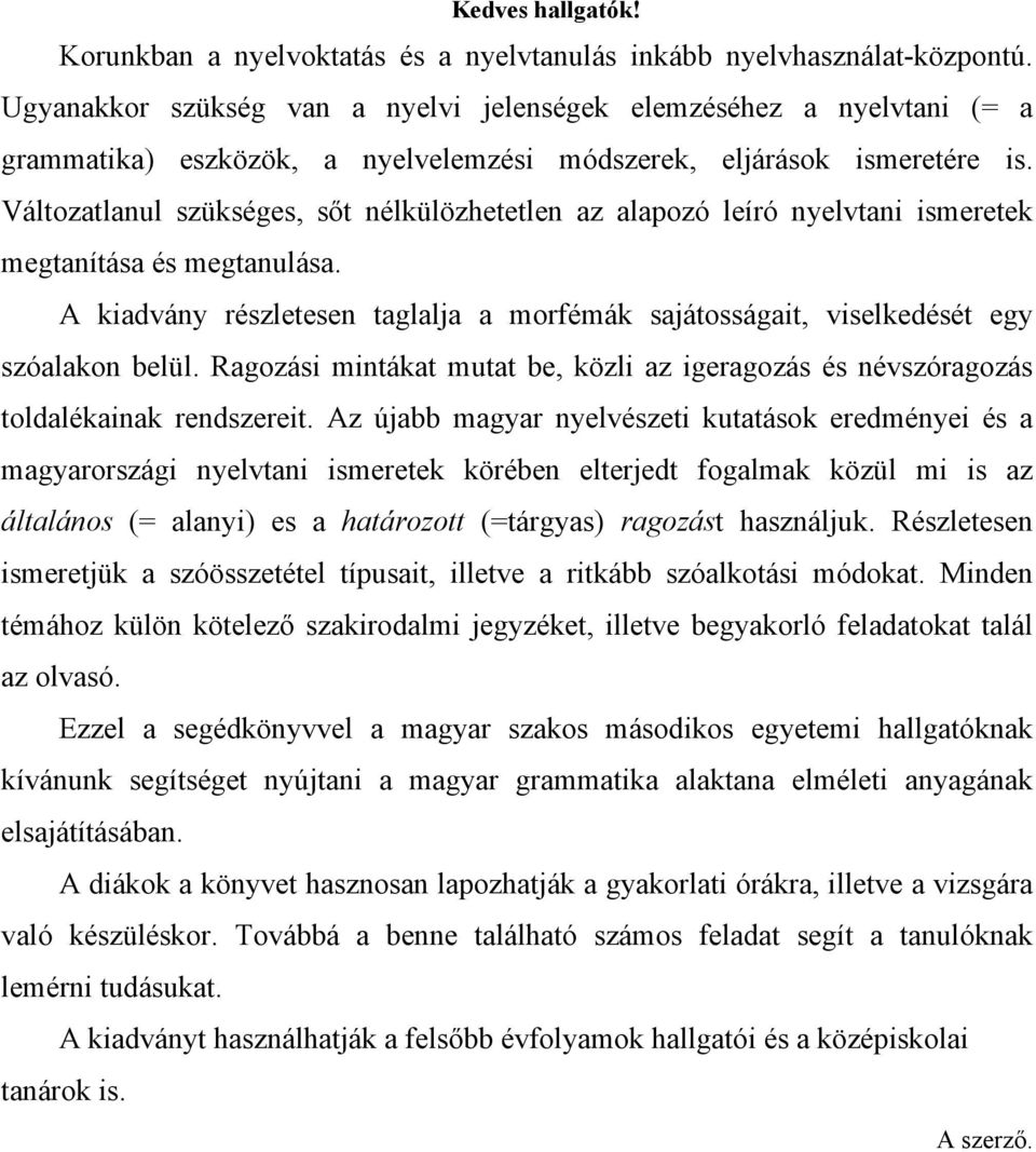 Változatlanul szükséges, sőt nélkülözhetetlen az alapozó leíró nyelvtani ismeretek megtanítása és megtanulása.