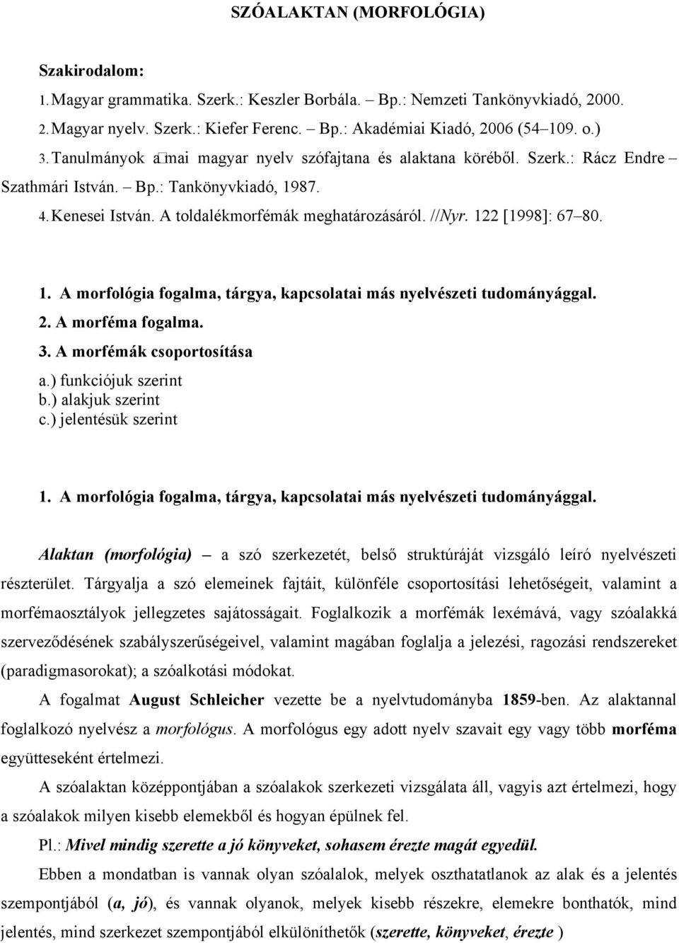 122 [1998]: 67 80. 1. A morfológia fogalma, tárgya, kapcsolatai más nyelvészeti tudományággal. 2. A morféma fogalma. 3. A morfémák csoportosítása a.) funkciójuk szerint b.) alakjuk szerint c.