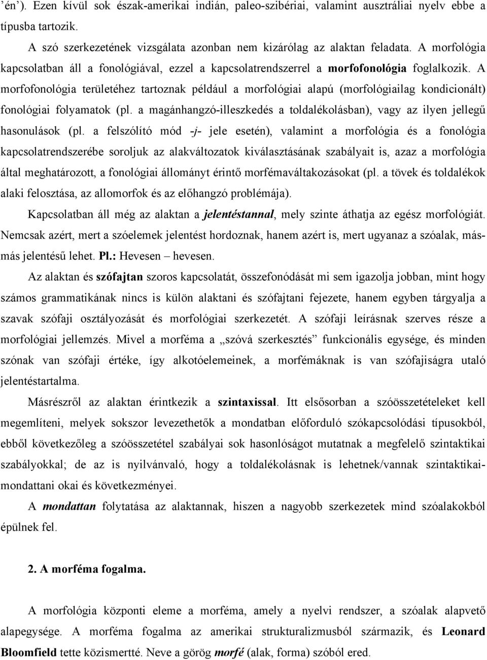 A morfofonológia területéhez tartoznak például a morfológiai alapú (morfológiailag kondicionált) fonológiai folyamatok (pl.