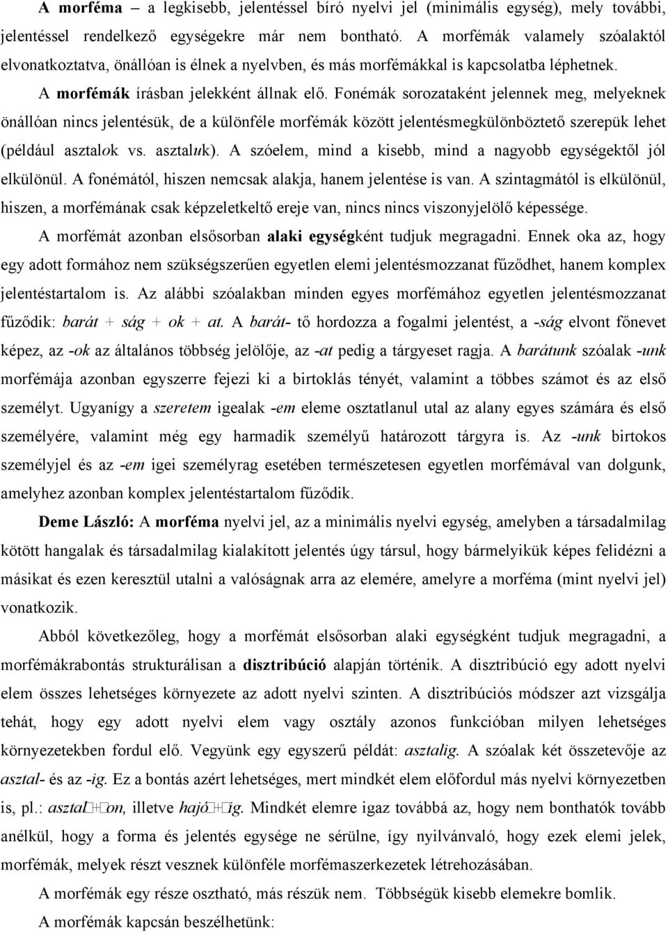 Fonémák sorozataként jelennek meg, melyeknek önállóan nincs jelentésük, de a különféle morfémák között jelentésmegkülönböztető szerepük lehet (például asztalok vs. asztaluk).