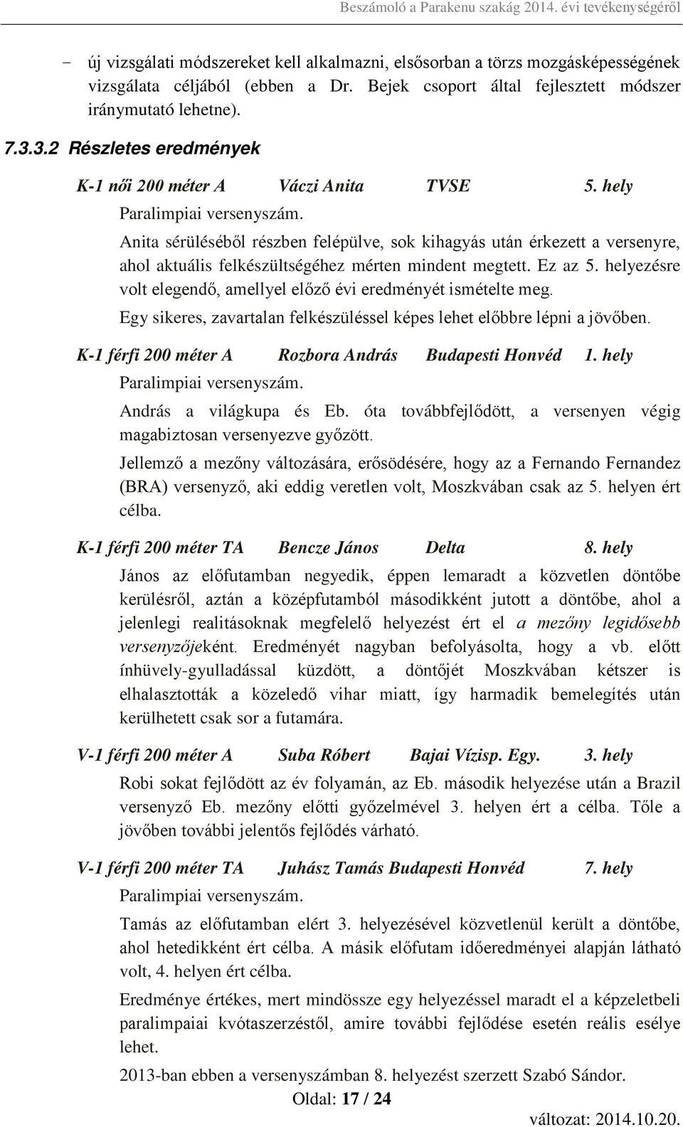 Anita sérüléséből részben felépülve, sok kihagyás után érkezett a versenyre, ahol aktuális felkészültségéhez mérten mindent megtett. Ez az 5.
