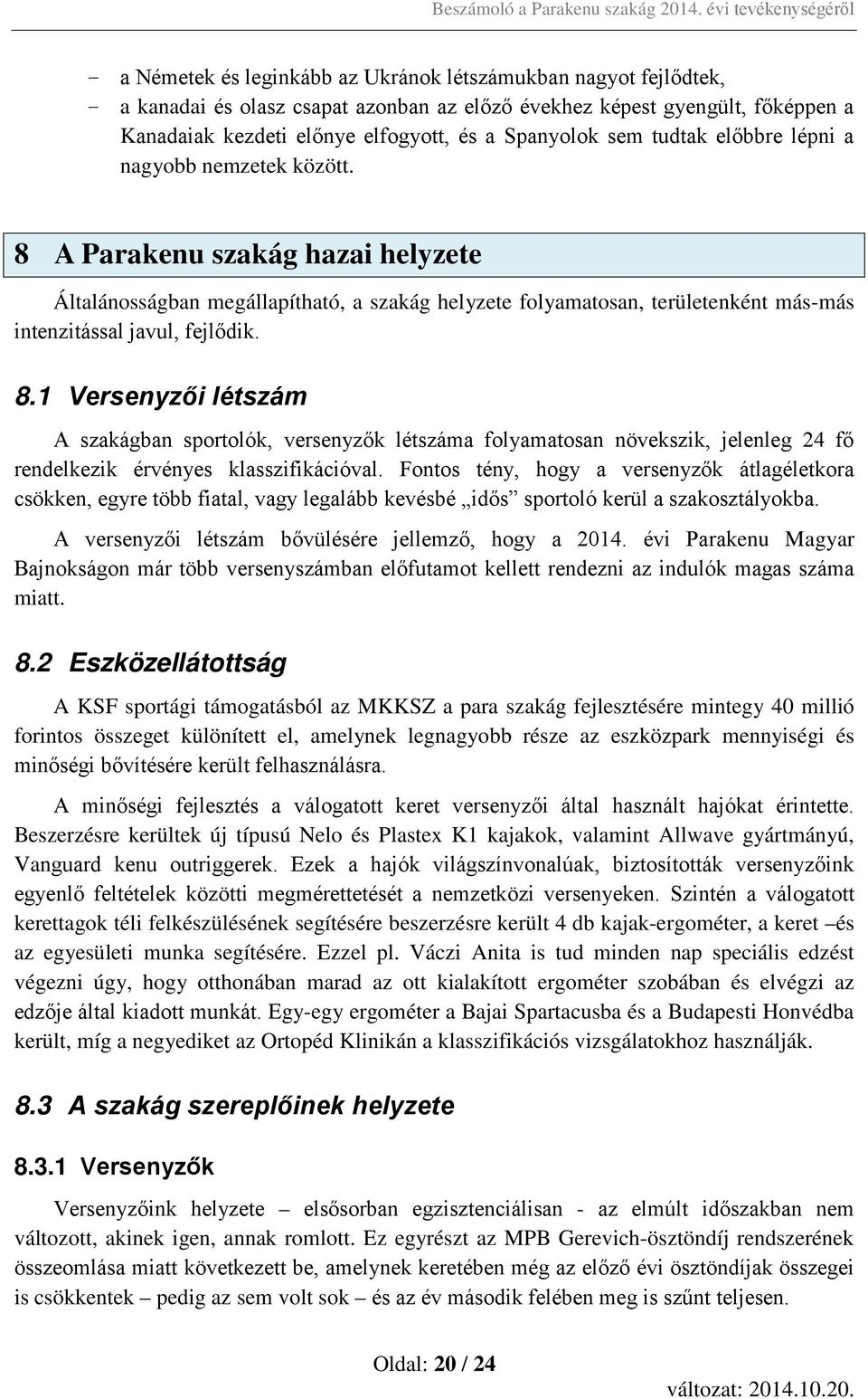 8 A Parakenu szakág hazai helyzete Általánosságban megállapítható, a szakág helyzete folyamatosan, területenként más-más intenzitással javul, fejlődik. 8.
