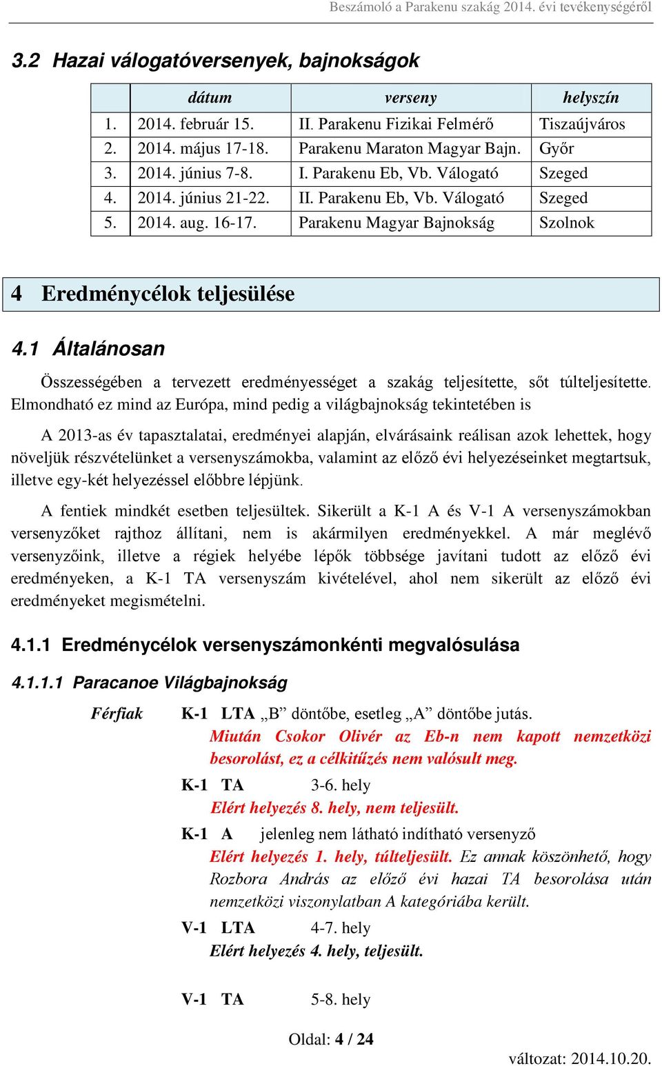 1 Általánosan Összességében a tervezett eredményességet a szakág teljesítette, sőt túlteljesítette.