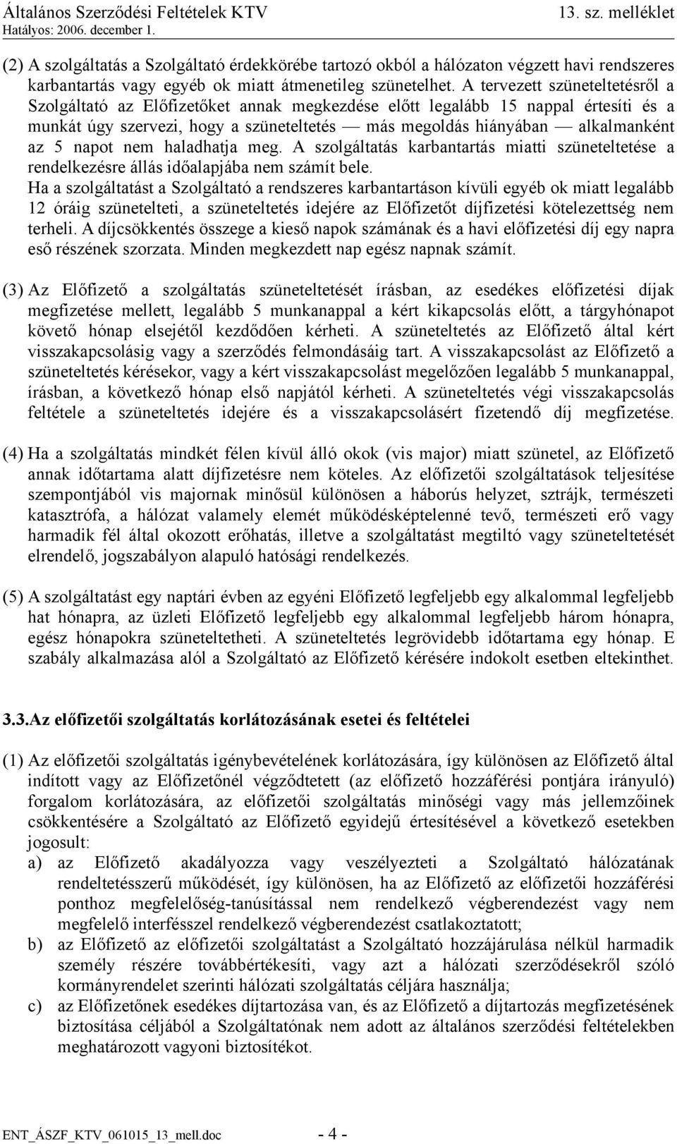 napot nem haladhatja meg. A szolgáltatás karbantartás miatti szüneteltetése a rendelkezésre állás időalapjába nem számít bele.