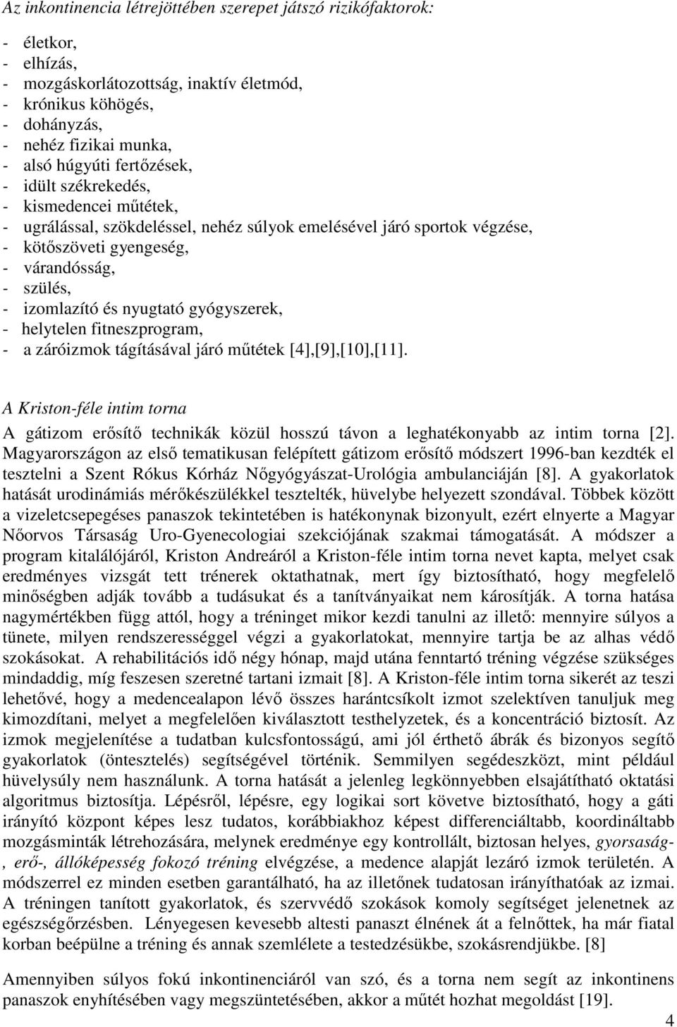 nyugtató gyógyszerek, - helytelen fitneszprogram, - a záróizmok tágításával járó műtétek [4],[9],[10],[11].