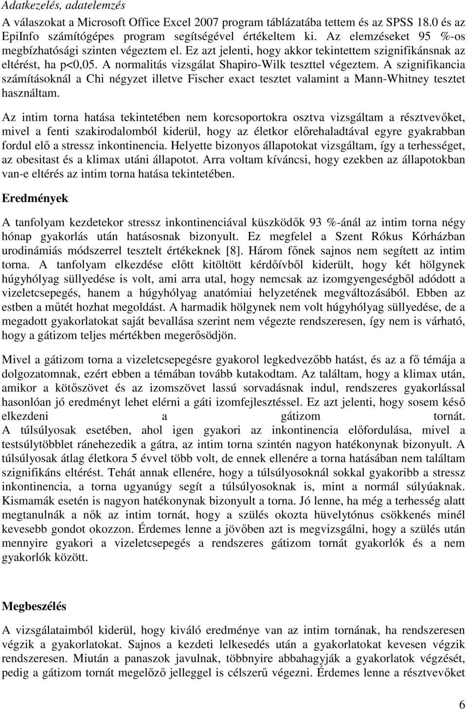 A szignifikancia számításoknál a Chi négyzet illetve Fischer exact tesztet valamint a Mann-Whitney tesztet használtam.