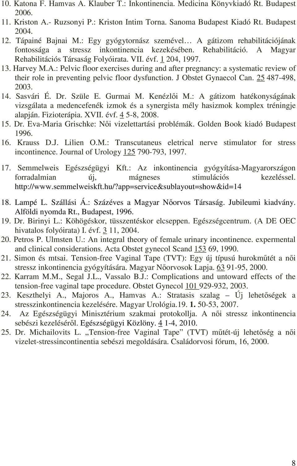 1 204, 1997. 13. Harvey M.A.: Pelvic floor exercises during and after pregnancy: a systematic review of their role in preventing pelvic floor dysfunction. J Obstet Gynaecol Can. 25 487-498, 2003. 14.