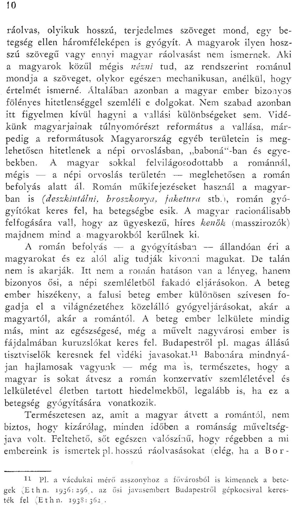 Általában azonban a magyar ember bizonyos fölényes hitetlenséggel szemléli e dolgokat. Nem szabad azonban itt figyelmen kívül hagyni a vallási különbségeket sem.