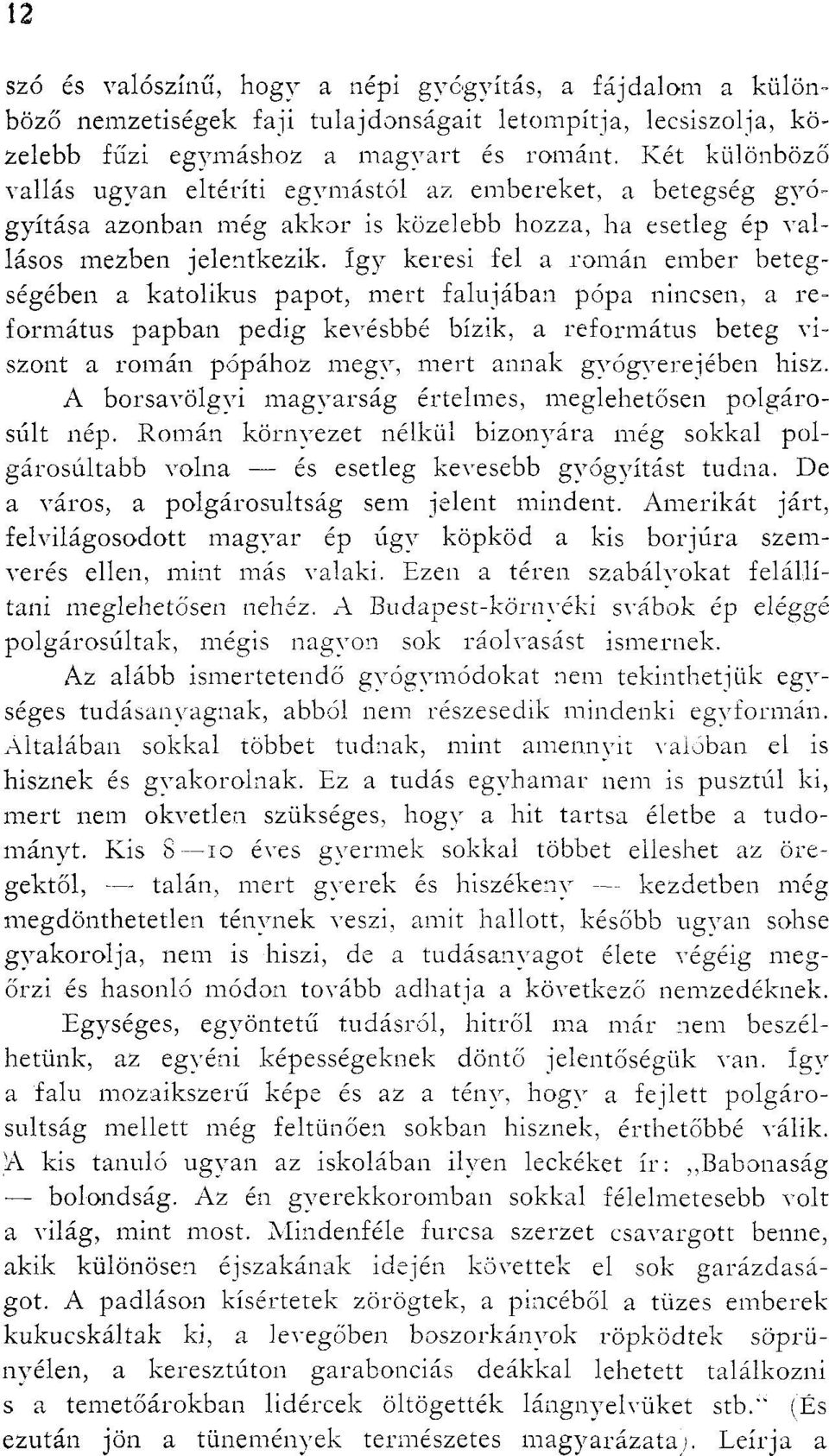 Így keresi fel a román ember betegségében a katolikus papot, mert falujában pópa nincsen, a református papban pedig kevésbbé bízik, a református beteg viszont a román pópához megy, mert annak