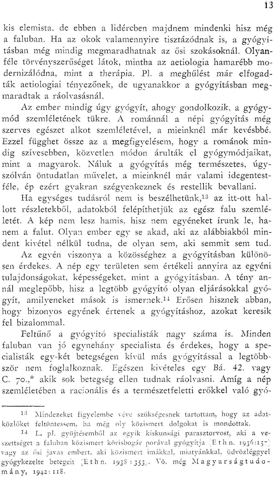 a meghűlést már elfogadták aetiologiai tényezőnek, de ugyanakkor a gyógyításban megmaradtak a ráolvasásnál. Az ember mindig úgy gyógyít, ahogy gondolkozik, a gyógymód szemléletének tükre.