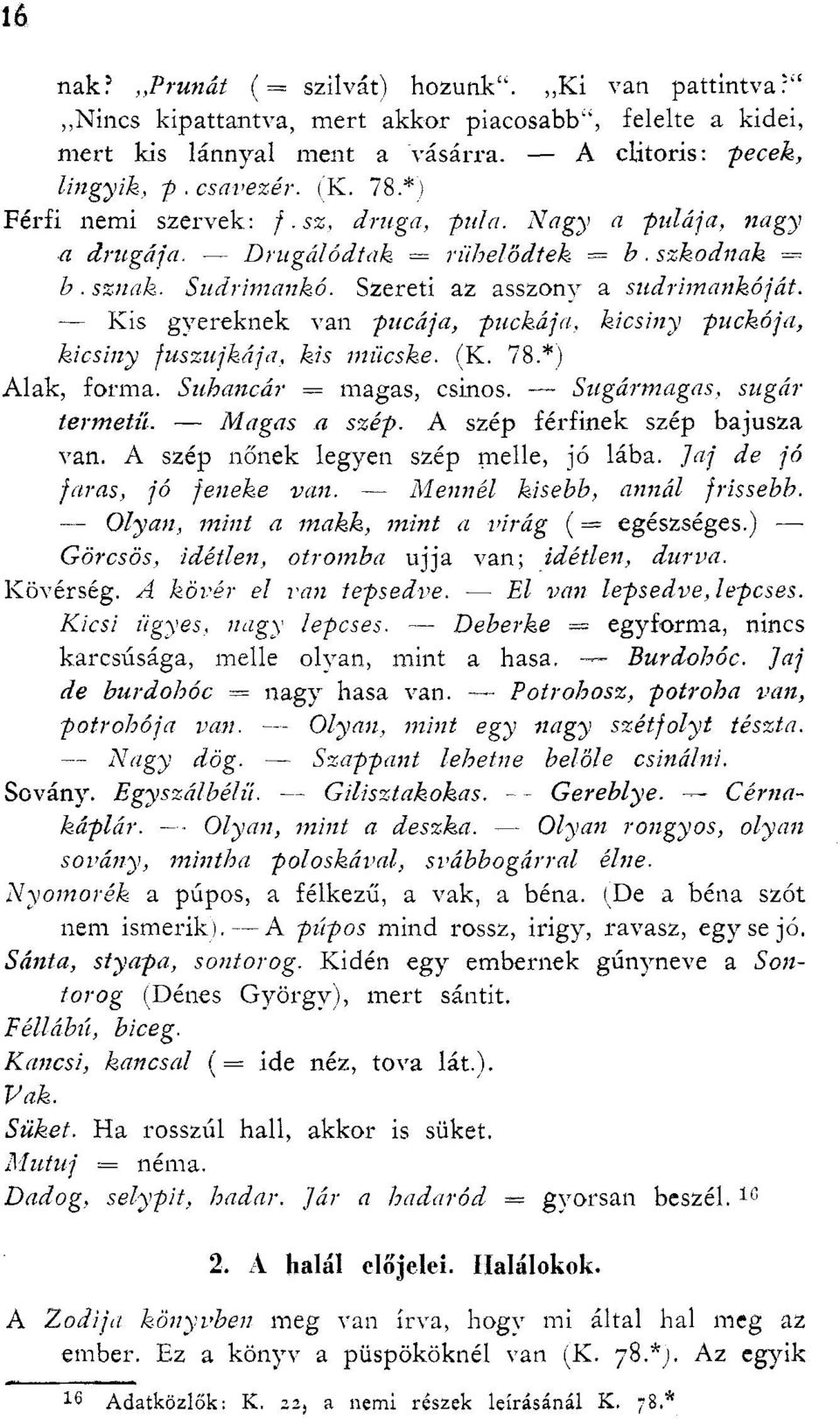 Kis gyereknek van pucája, puckája. kicsiny puckója, kicsiny fuszujkája, kis mücske. (K. 78.*) Alak, forma. Suhancár = magas, csinos. Sugármagas, sugár termetű. Magas a szép.