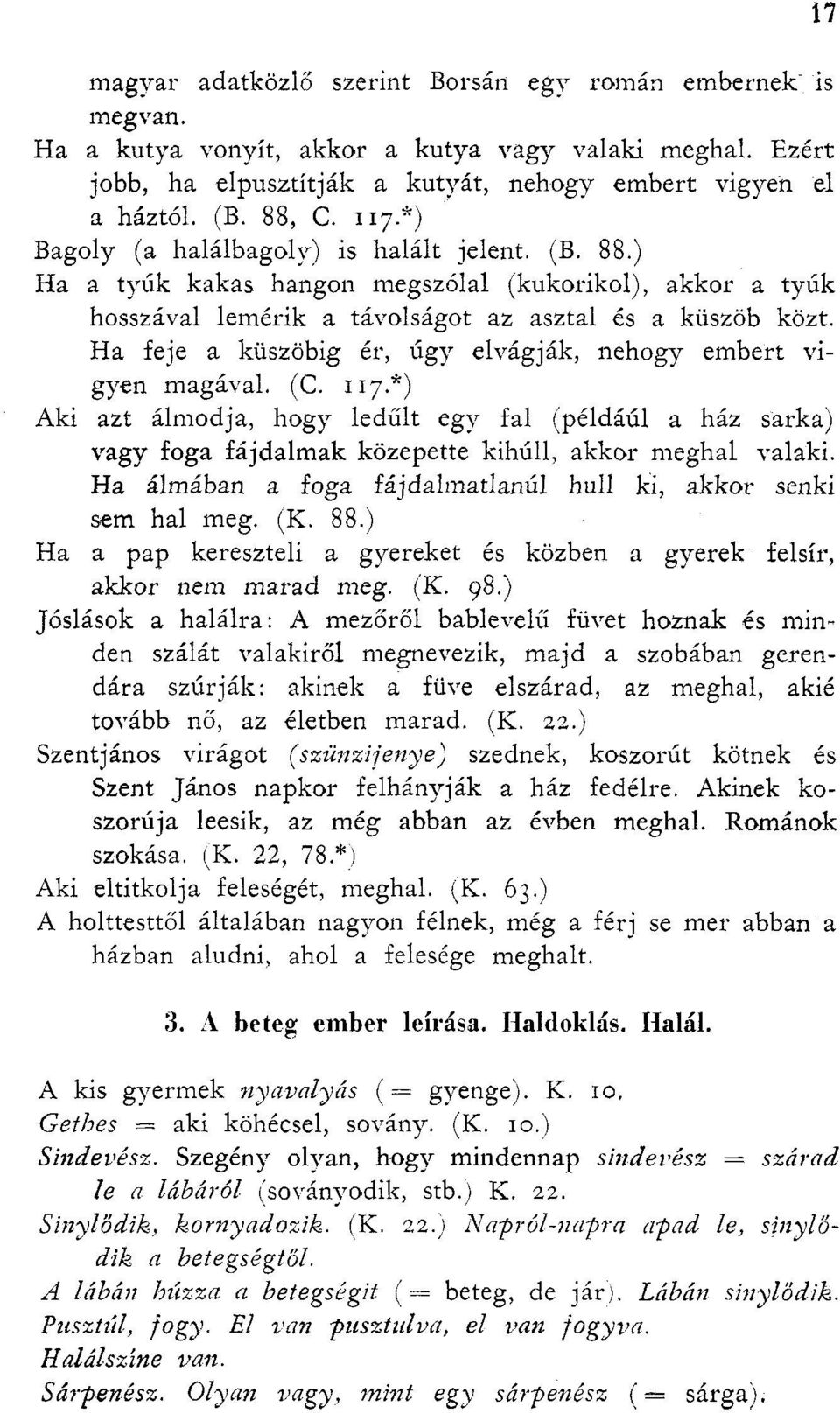 Ha feje a küszöbig ér, úgy elvágják, nehogy embert vigyen magával. (C. 117.*) Aki azt álmodja, hogy ledűlt egy fal (példáúl a ház sarka) vagy foga fájdalmak közepette kihúll, akkor meghal valaki.
