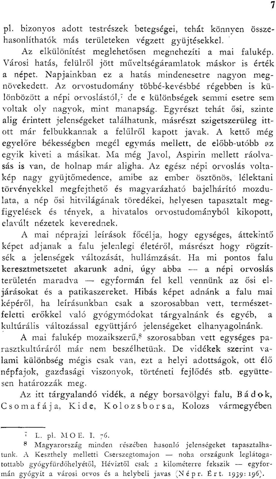 Az orvostudomány többé-kevésbbé régebben is különbözött a népi orvoslástól, 7 de e különbségek semmi esetre sem voltak oly nagyok, mint manapság.