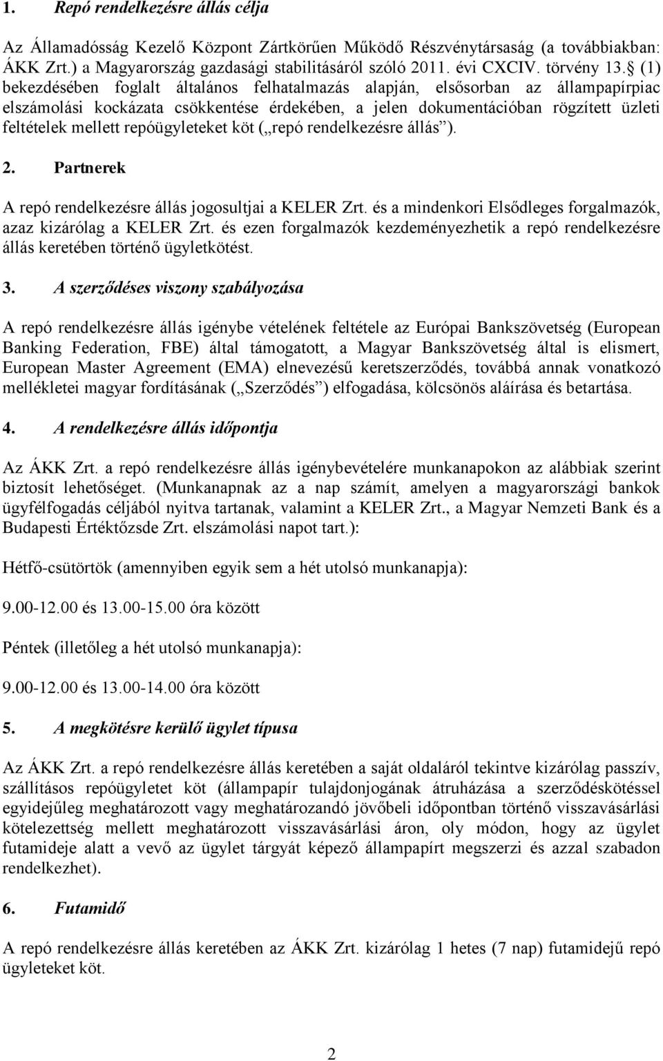 (1) bekezdésében foglalt általános felhatalmazás alapján, elsősorban az állampapírpiac elszámolási kockázata csökkentése érdekében, a jelen dokumentációban rögzített üzleti feltételek mellett