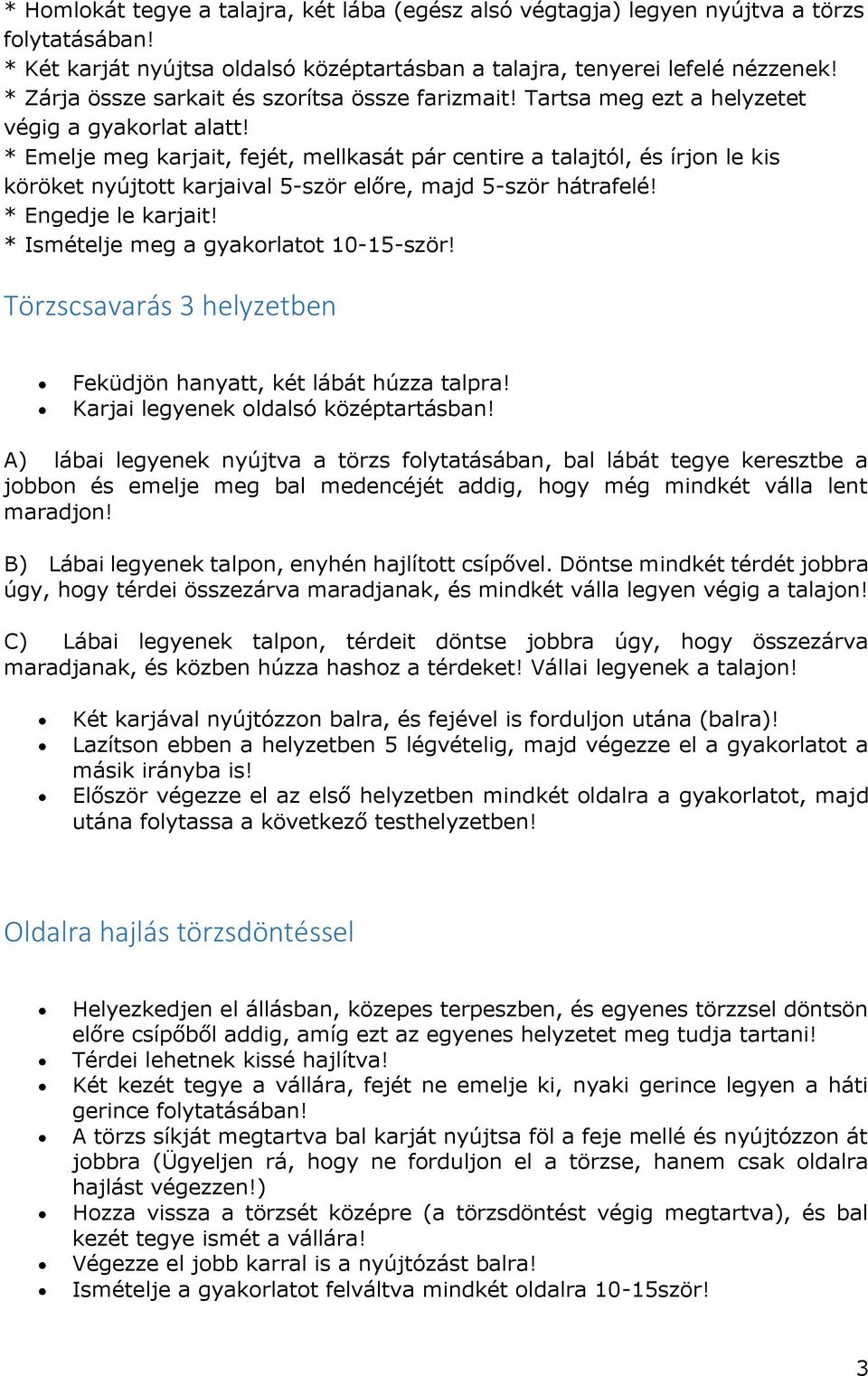 Törzscsavarás 3 helyzetben Feküdjön hanyatt, két lábát húzza talpra! Karjai legyenek oldalsó középtartásban!