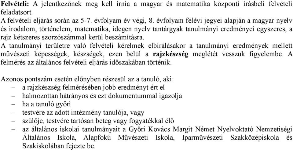 A tanulmányi területre való felvételi kérelmek elbírálásakor a tanulmányi eredmények mellett művészeti képességek, készségek, ezen belül a rajzkészség meglétét vesszük figyelembe.