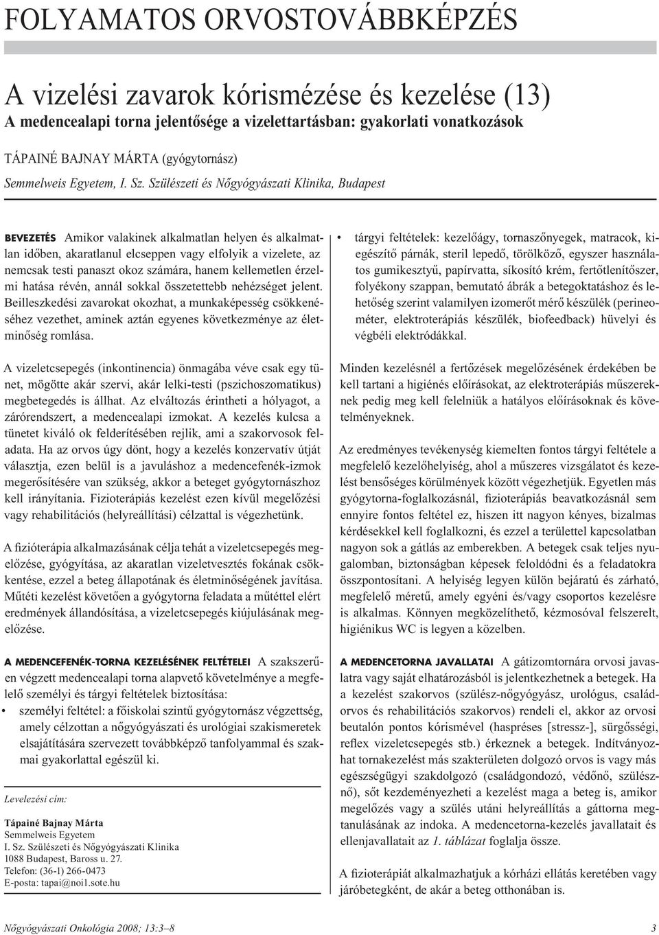 Szülészeti és Nôgyógyászati Klinika, Budapest BEVEZETÉS Amikor valakinek alkalmatlan helyen és alkalmatlan idôben, akaratlanul elcseppen vagy elfolyik a vizelete, az nemcsak testi panaszt okoz