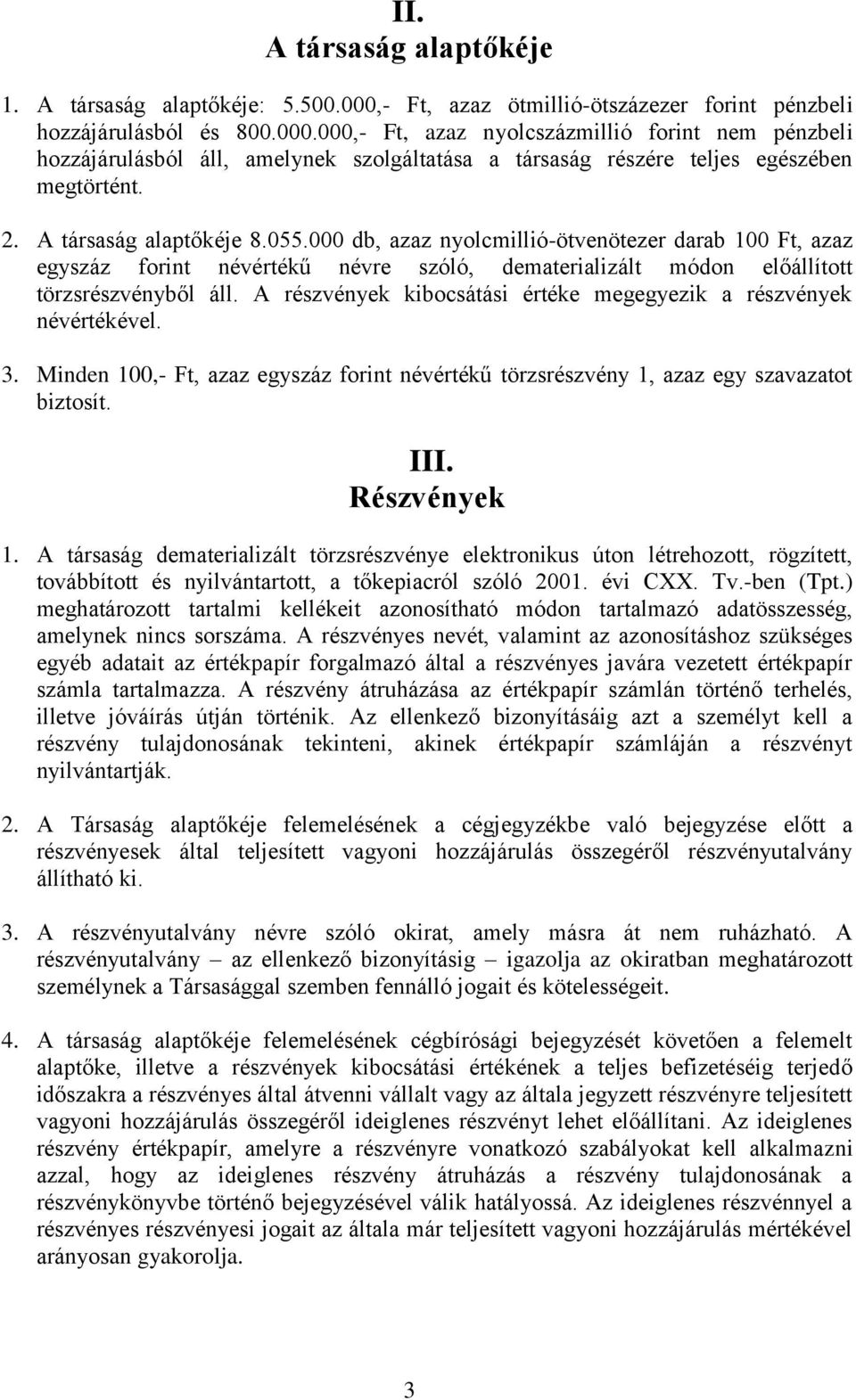 000,- Ft, azaz nyolcszázmillió forint nem pénzbeli hozzájárulásból áll, amelynek szolgáltatása a társaság részére teljes egészében megtörtént. 2. A társaság alaptőkéje 8.055.