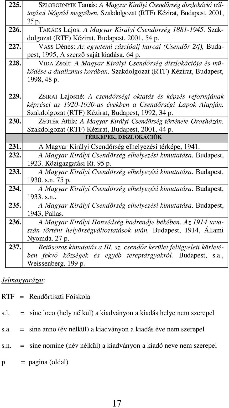 VIDA Zsolt: A Magyar Királyi Csendőrség diszlokációja és működése a dualizmus korában. Szakdolgozat (RTF) Kézirat, Budapest, 1998, 48 p. 229.