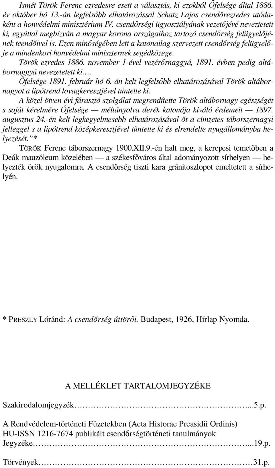 Ezen minőségében lett a katonailag szervezett csendőrség felügyelője a mindenkori honvédelmi miniszternek segédközege. Török ezredes 1886. november 1-ével vezérőrnaggyá, 1891.
