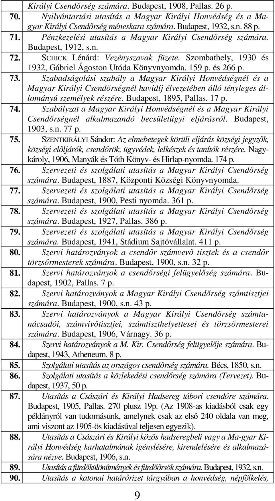 73. Szabadságolási szabály a Magyar Királyi Honvédségnél és a Magyar Királyi Csendőrségnél havidíj élvezetében álló tényleges állományú személyek részére. Budapest, 1895, Pallas. 17 p. 74.