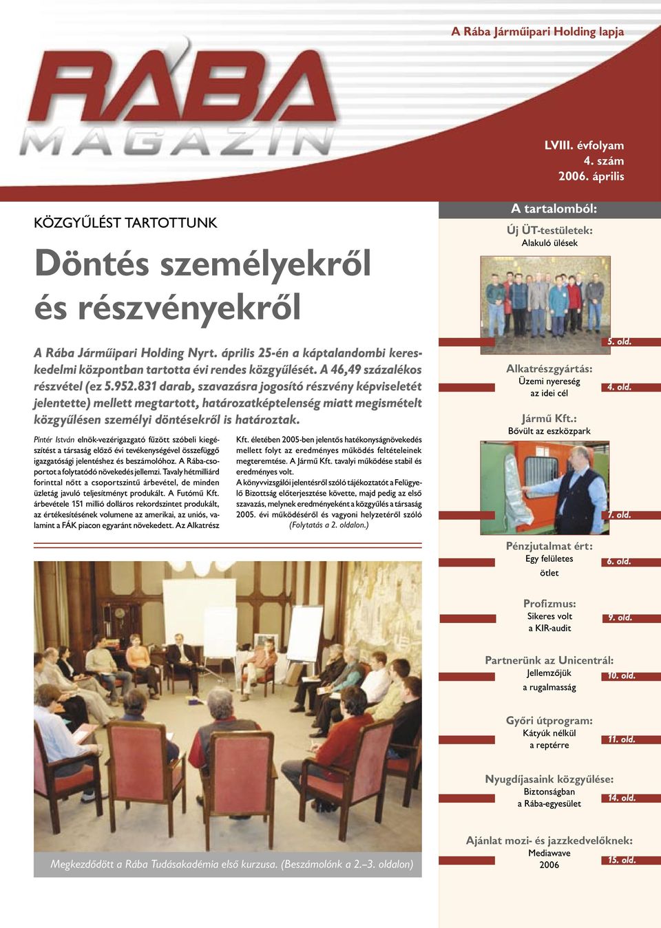 április 25-én a káptalandombi kereskedelmi központban tartotta évi rendes közgyűlését. A 46,49 százalékos részvétel (ez 5.952.