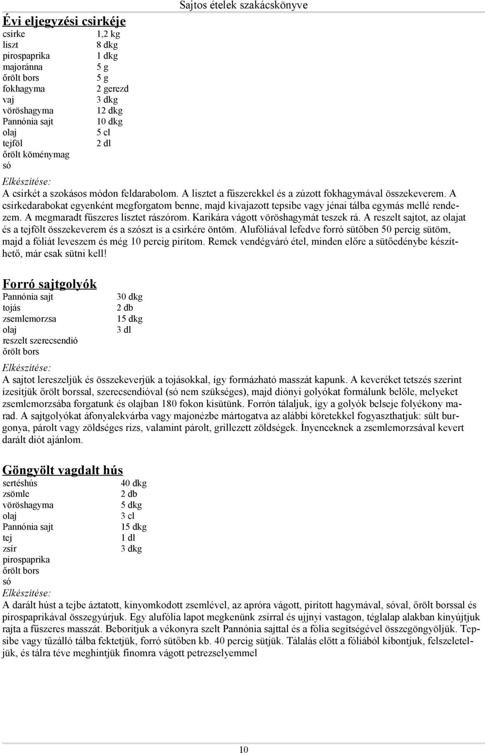 Karikára vágott vöröshagymát teszek rá. A reszelt sajtot, az at és a t összekeverem és a szószt is a csirkére öntöm.