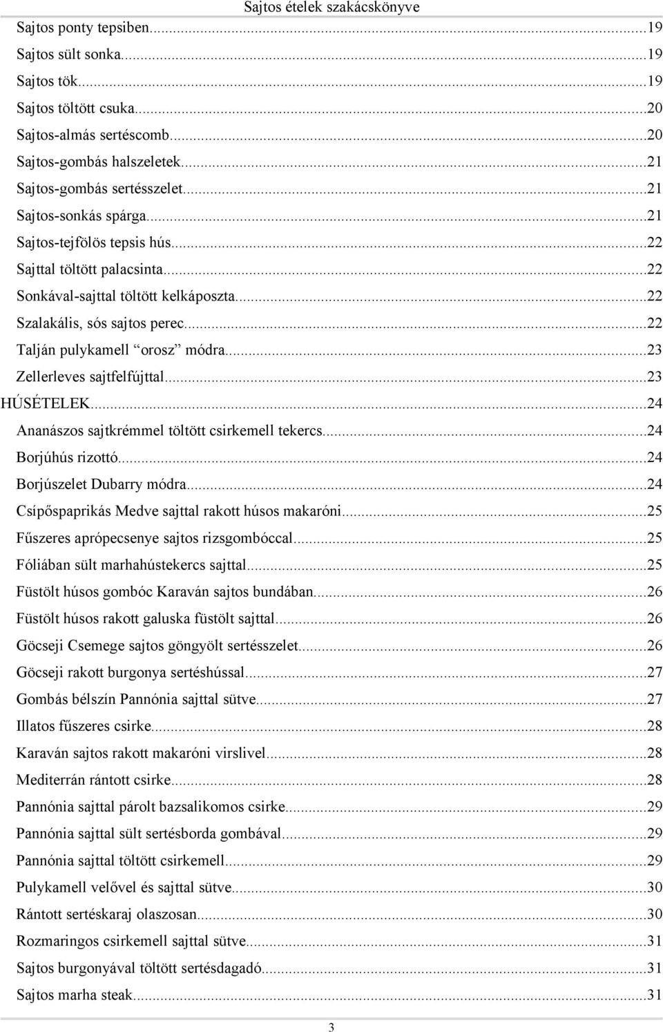 ..23 Zellerleves sajtfelfújttal...23 HÚSÉTELEK...24 Ananászos sajtkrémmel töltött csirkemell tekercs...24 Borjúhús rizottó...24 Borjúszelet Dubarry módra.