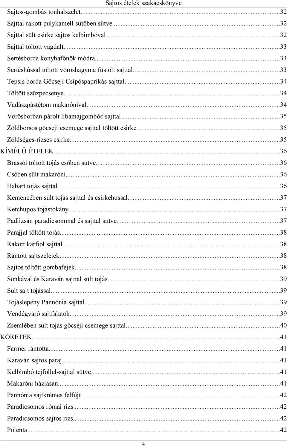 ..35 Zöldborsos göcseji csemege sajttal töltött csirke...35 Zöldséges-rizses csirke...35 KÍMÉLŐ ÉTELEK...36 Brasi töltött csőben sütve...36 Csőben sült makaróni...36 Habart sajttal.