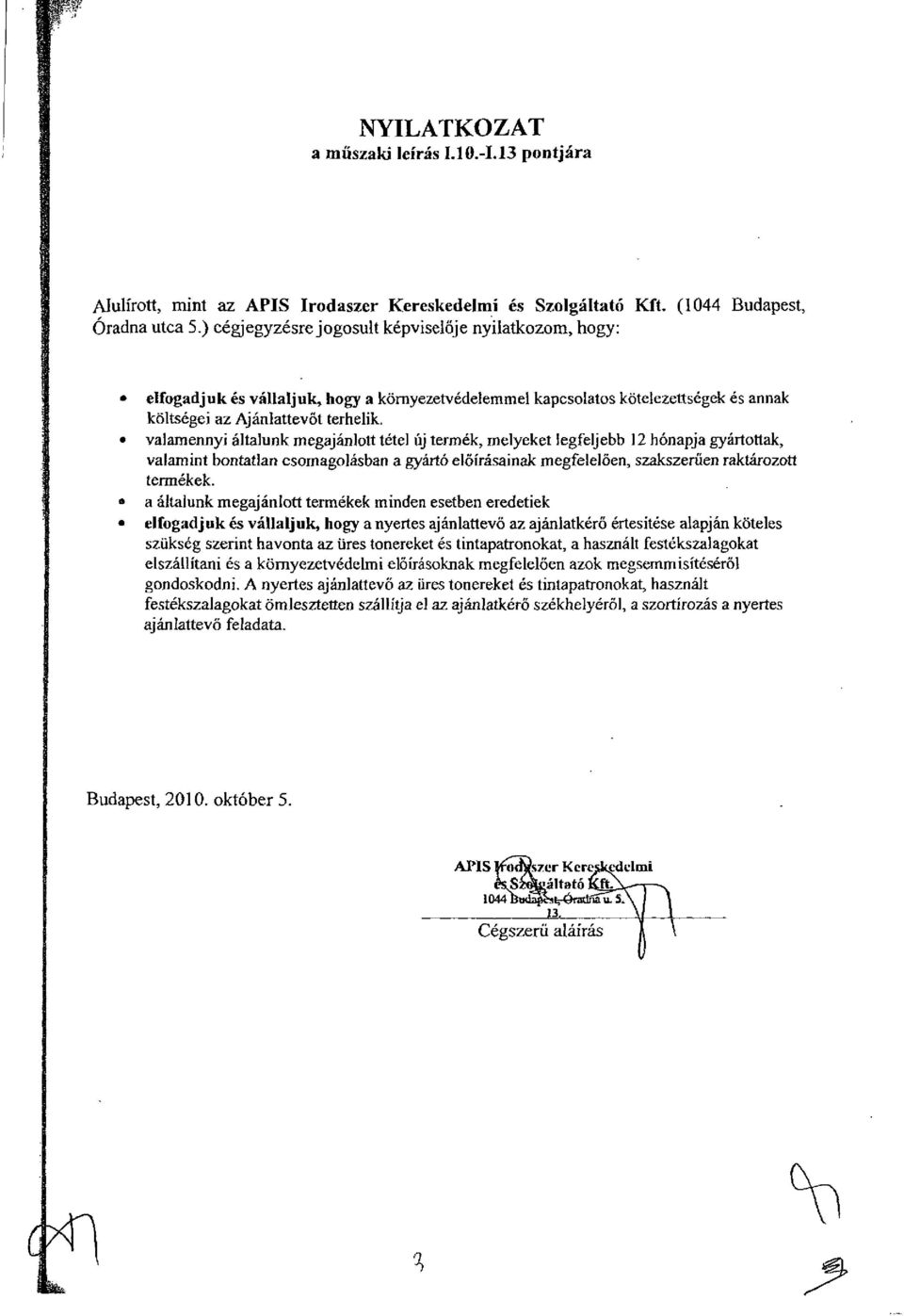 valamennyi általunk megajánlott tétel új termék, melyeket legfeljebb 12 hónapja gyártottak, valamint bontatlan csomagolásban a gyártó előírásainak megfelelően, szakszerűen raktározott termékek.