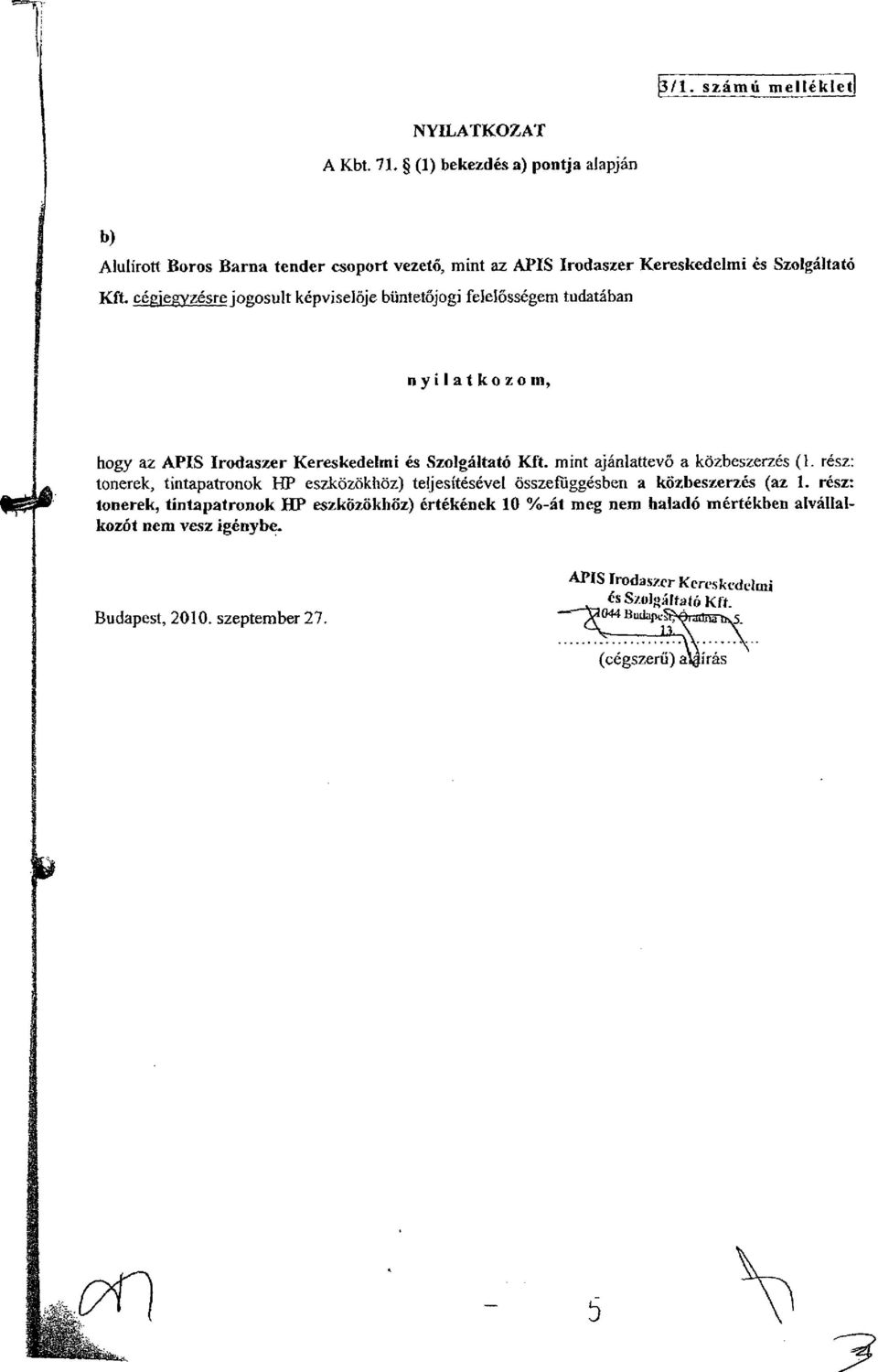 cégjegyzésre jogosult képviselője büntetőjogi felelősségem tudatában nyilatkozom, hogy az APIS Irodaszer Kereskedelmi és Szolgáltató Kft. mint ajánlattevő a közbeszerzés (l.