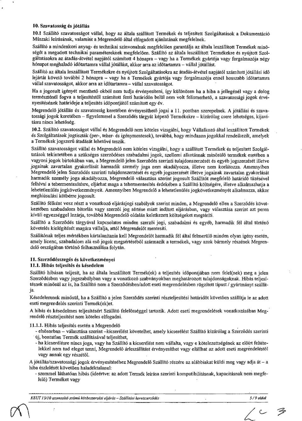 Szállító a mindenkori anyag- és technikai színvonabak megfelelően garantálja az általa leszállított Termékek minőségét a megadott technikai paramétereknek megfelelően.