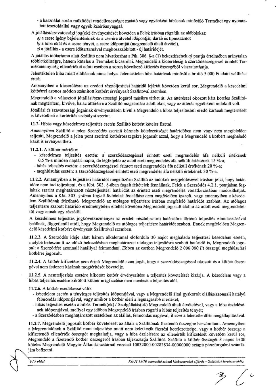 és a csere tényét, a csere időpontját (megrendelő általi átvétel), c) a jótállás - a csere időtartamával meghosszabbított - új határidejét. A jótállás időtartama alatt Szállító nem hivatkozhat a Ptk.