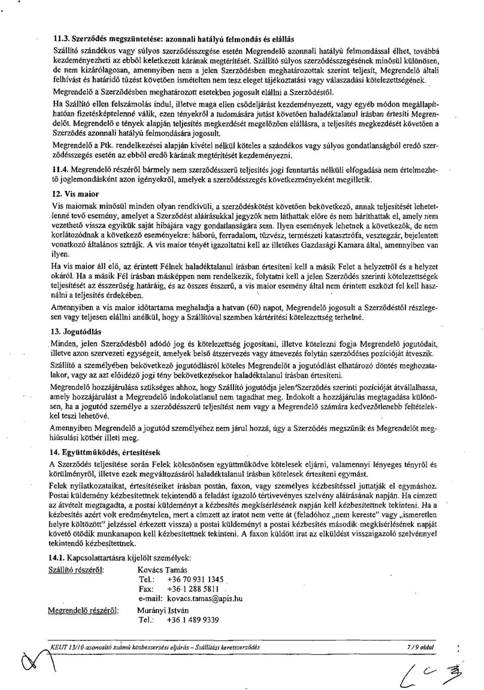 Szállító súlyos szerződésszegésének minősül különösen, de nem kizárólagosan, amennyiben nem a jelen Szerződésben meghatározottak szerint teljesít, Megrendelő általi felhívást és határidő tűzést