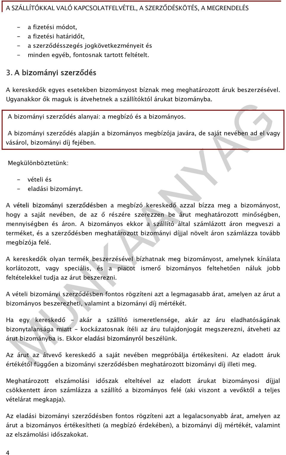 A bizományi szerződés alanyai: a megbízó és a bizományos. A bizományi szerződés alapján a bizományos megbízója javára, de saját nevében ad el vagy vásárol, bizományi díj fejében.
