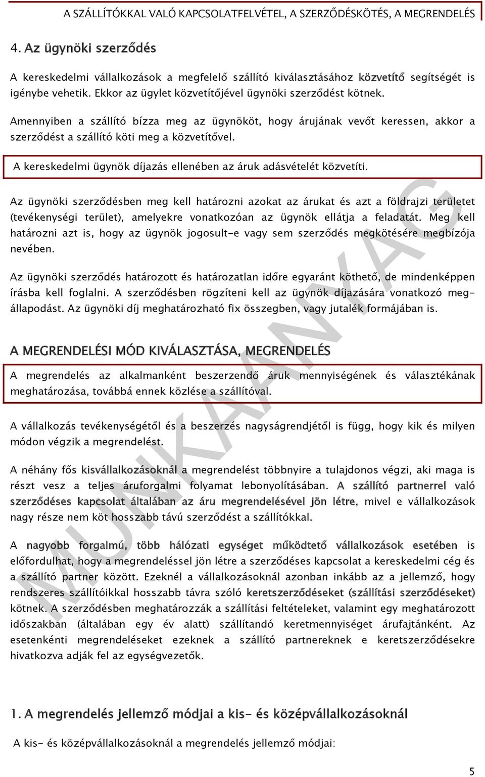 Az ügynöki szerződésben meg kell határozni azokat az árukat és azt a földrajzi területet (tevékenységi terület), amelyekre vonatkozóan az ügynök ellátja a feladatát.