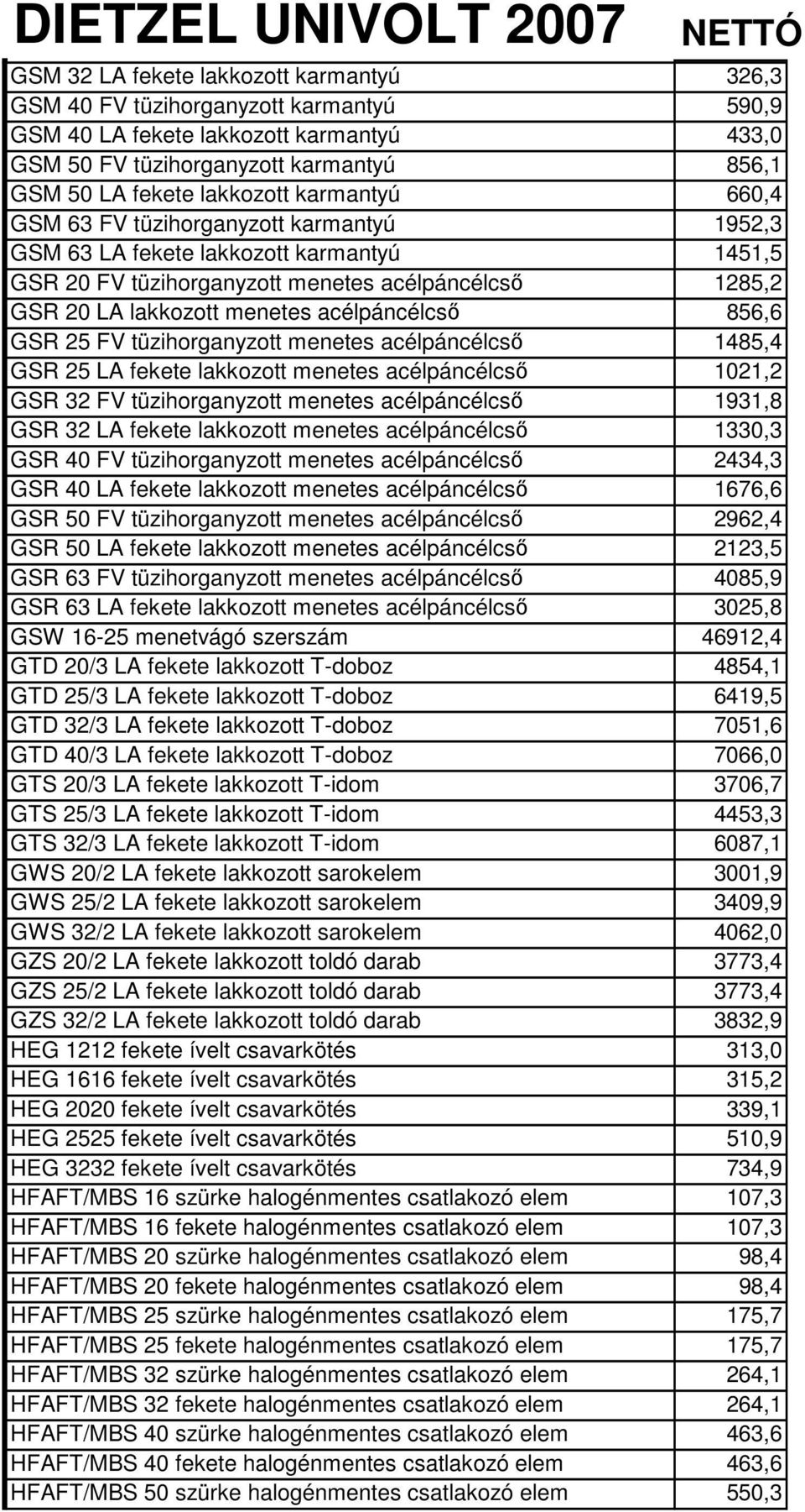 856,6 GSR 25 FV tüzihorganyzott menetes acélpáncélcső 1485,4 GSR 25 LA fekete lakkozott menetes acélpáncélcső 1021,2 GSR 32 FV tüzihorganyzott menetes acélpáncélcső 1931,8 GSR 32 LA fekete lakkozott