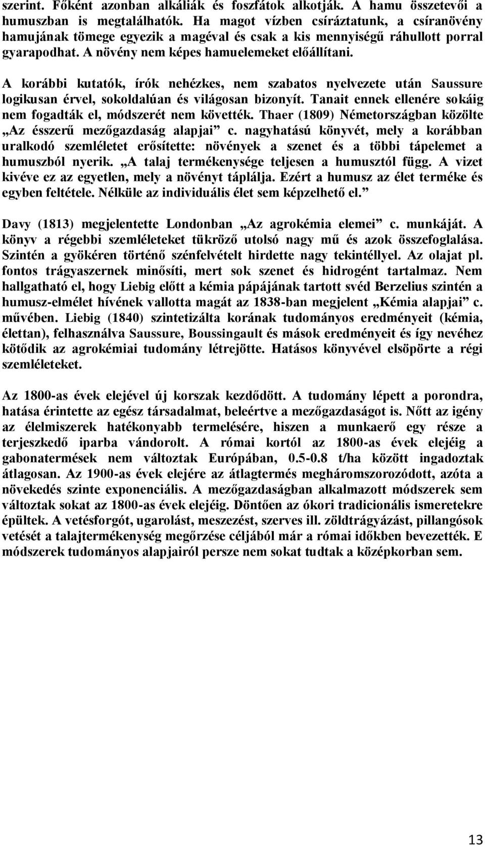A korábbi kutatók, írók nehézkes, nem szabatos nyelvezete után Saussure logikusan érvel, sokoldalúan és világosan bizonyít. Tanait ennek ellenére sokáig nem fogadták el, módszerét nem követték.
