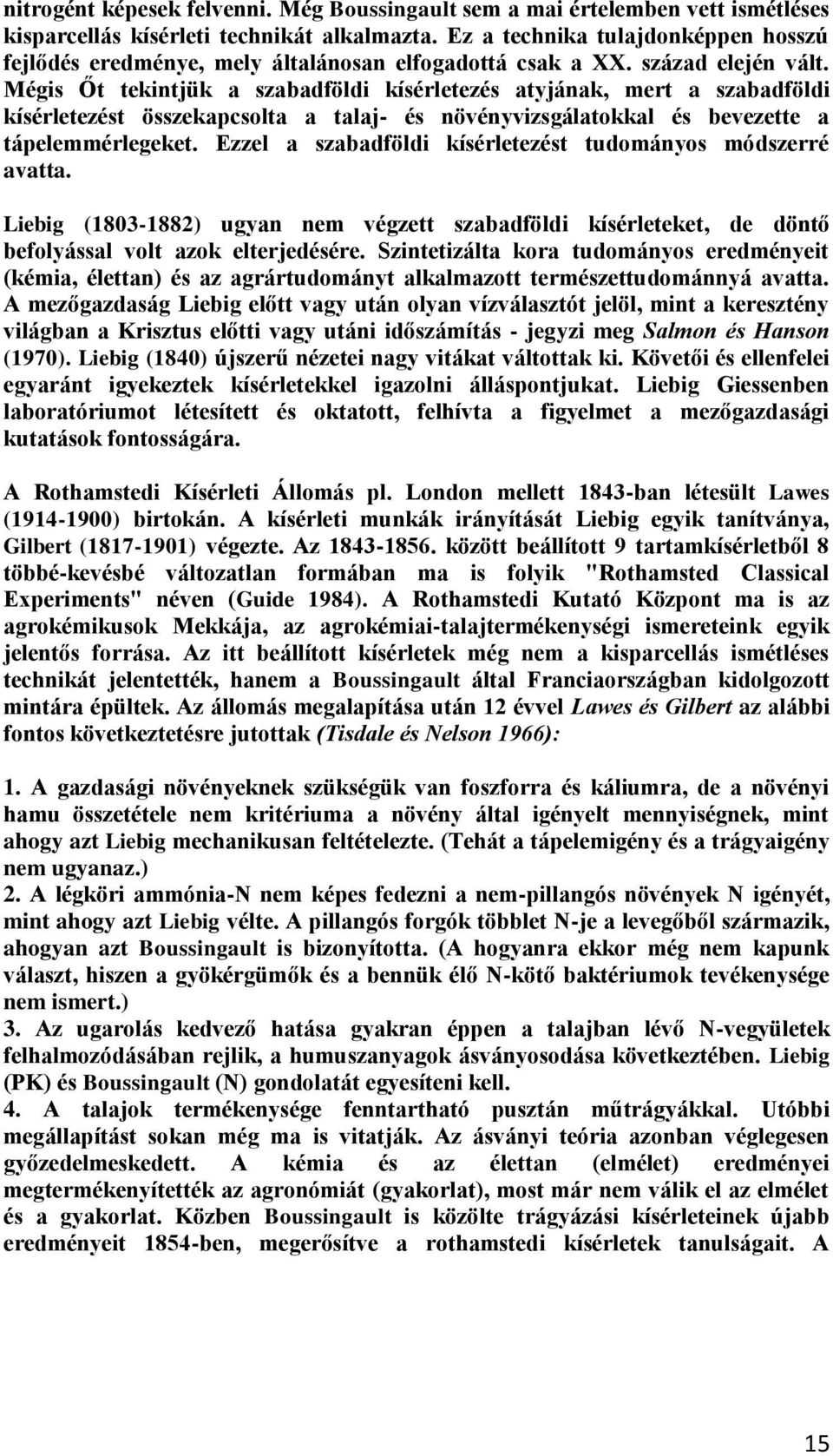 Mégis Őt tekintjük a szabadföldi kísérletezés atyjának, mert a szabadföldi kísérletezést összekapcsolta a talaj- és növényvizsgálatokkal és bevezette a tápelemmérlegeket.