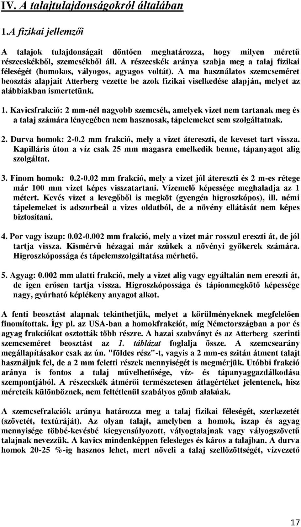 A ma használatos szemcseméret beosztás alapjait Atterberg vezette be azok fizikai viselkedése alapján, melyet az alábbiakban ismertetünk. 1.