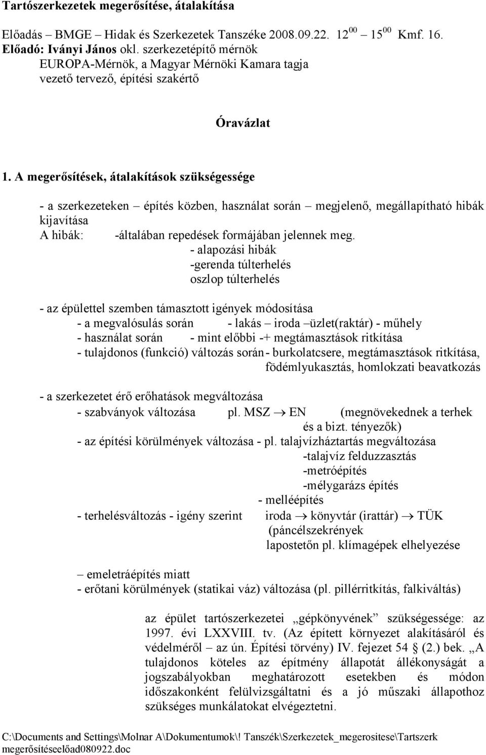 A megerısítések, átalakítások szükségessége - a szerkezeteken építés közben, használat során megjelenı, megállapítható hibák kijavítása A hibák: -általában repedések formájában jelennek meg.