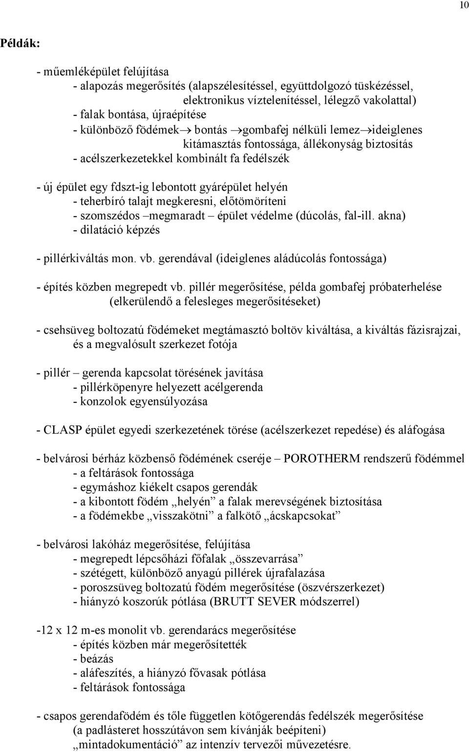 teherbíró talajt megkeresni, elıtömöríteni - szomszédos megmaradt épület védelme (dúcolás, fal-ill. akna) - dilatáció képzés - pillérkiváltás mon. vb.