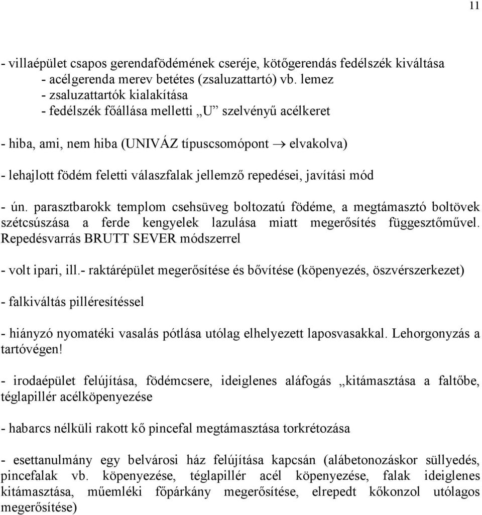 repedései, javítási mód - ún. parasztbarokk templom csehsüveg boltozatú födéme, a megtámasztó boltövek szétcsúszása a ferde kengyelek lazulása miatt megerısítés függesztımővel.