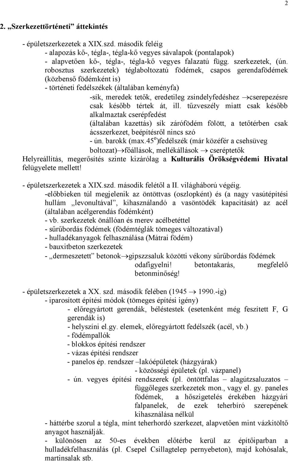 robosztus szerkezetek) téglaboltozatú födémek, csapos gerendafödémek (közbensı födémként is) - történeti fedélszékek (általában keményfa) -sík, meredek tetık, eredetileg zsindelyfedéshez cserepezésre